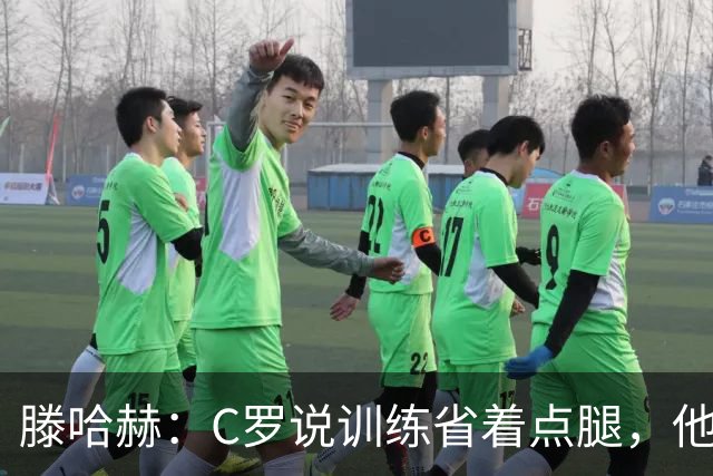 滕哈赫：C罗说训练省着点腿，他没能力为我逼抢